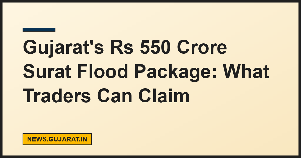Gujarat's Rs 550 Crore Surat Flood Package: What Traders Can Claim
