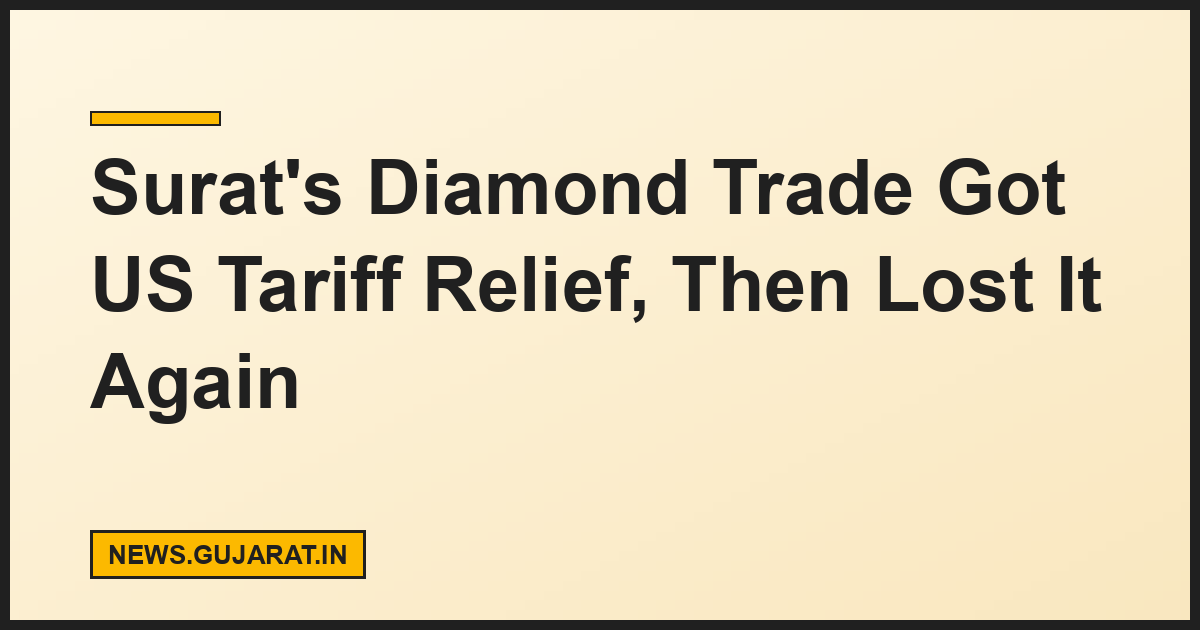 Surat's Diamond Trade Got US Tariff Relief, Then Lost It Again