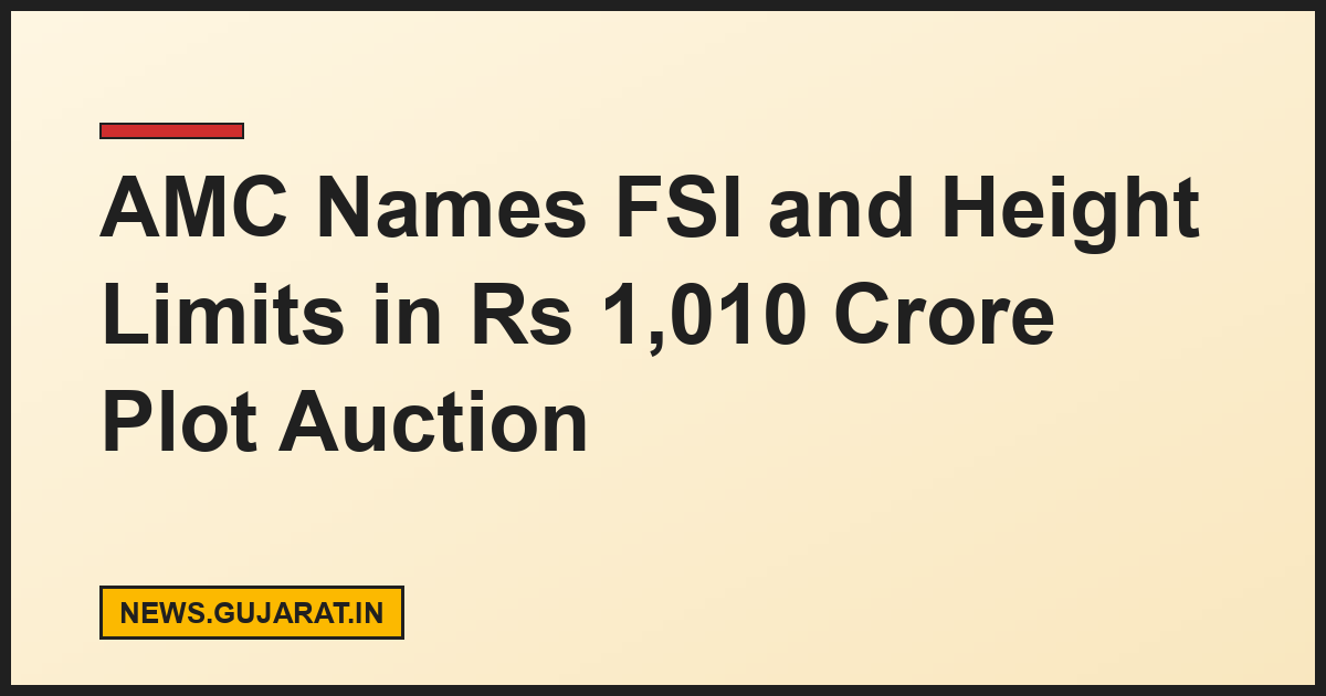 AMC Names FSI and Height Limits in Rs 1,010 Crore Plot Auction