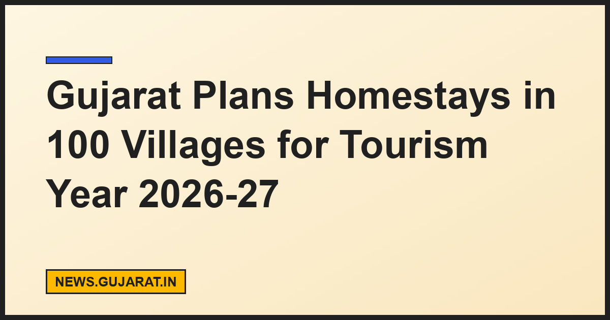 Gujarat Plans Homestays in 100 Villages for Tourism Year 2026-27