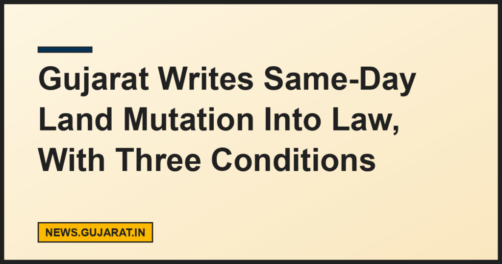 Gujarat Writes Same-Day Land Mutation Into Law, With Three Conditions