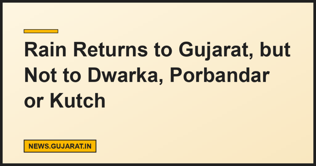Rain Returns to Gujarat, but Not to Dwarka, Porbandar or Kutch