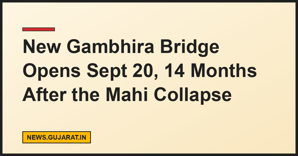 New Gambhira Bridge Opens Sept 20, 14 Months After the Mahi Collapse