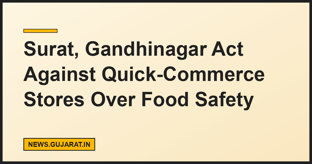 Surat, Gandhinagar Act Against Quick-Commerce Stores Over Food Safety