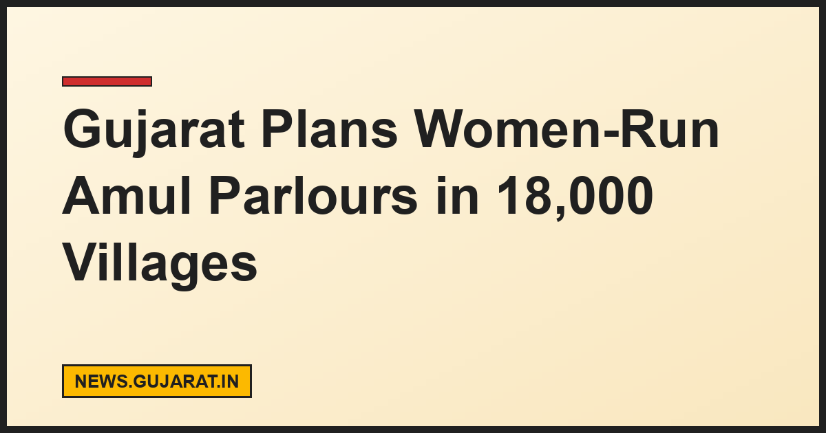 Gujarat Plans Women-Run Amul Parlours in 18,000 Villages