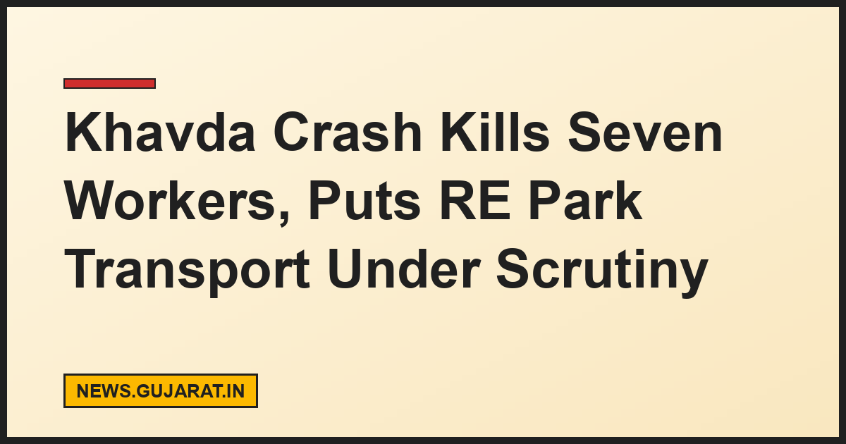 Khavda Crash Kills Seven Workers, Puts RE Park Transport Under Scrutiny