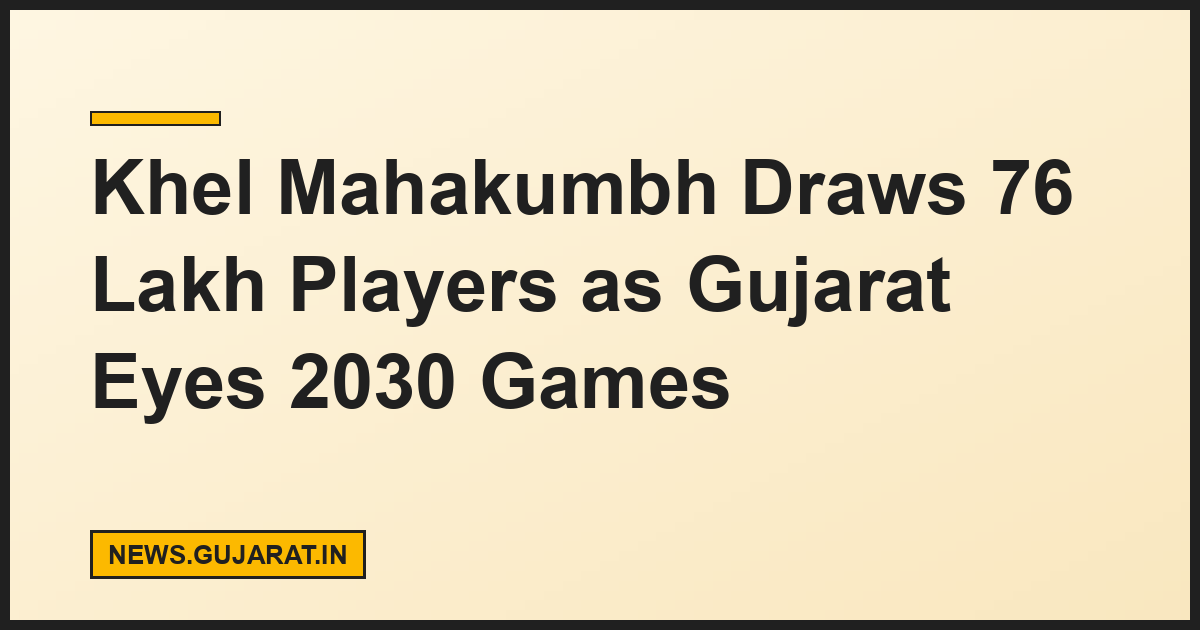 Khel Mahakumbh Draws 76 Lakh Players as Gujarat Eyes 2030 Games