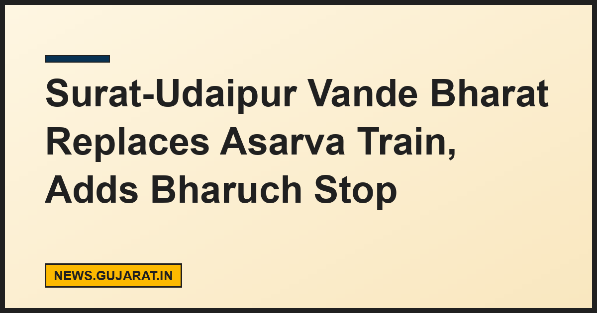 Surat-Udaipur Vande Bharat Replaces Asarva Train, Adds Bharuch Stop